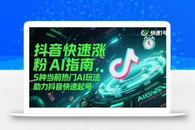 抖音快速涨粉AI指南，5种当前热门AI玩法，助力抖音快速起号
