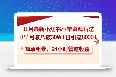 11月份最新小红书小学资料玩法，8个月收入破30W+日引流8000+，简单粗暴…