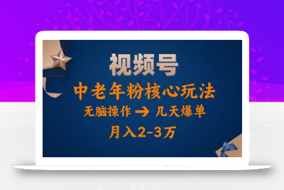 视频号火爆玩法，高端中老年粉核心打法，无脑操作，一天十分钟，月入两万