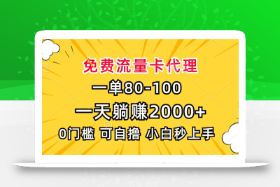 一单80，免费流量卡代理，一天躺赚2000+，0门槛，小白也能轻松上手
