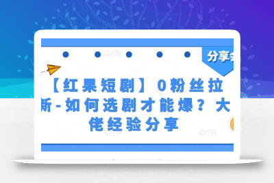 【红果短剧】0粉丝拉新-如何选剧才能爆？大佬经验分享