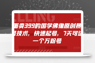 外面卖399的国学佛像原创暴力起号技术，快速起号，7天可达到一个万粉号