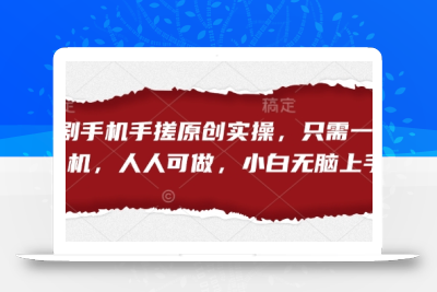 短剧手机手搓原创实操，只需一部手机，人人可做，小白无脑上手