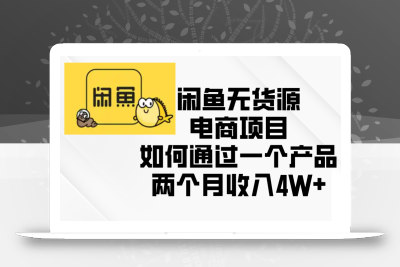 闲鱼无货源电商项目，如何通过一个产品两个月收入4W+