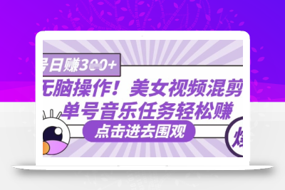 无脑操作！美女视频混剪，单号音乐任务轻松日入3张+