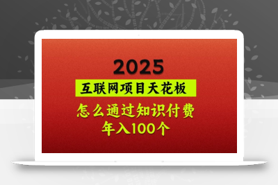 2025项目天花板，普通怎么通过知识付费翻身，年入百个【揭秘】