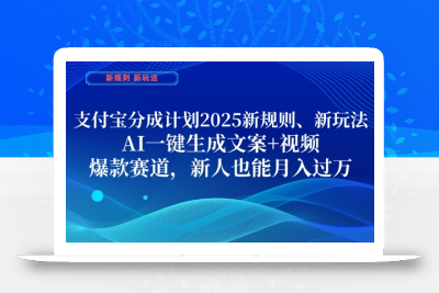 支付宝分成计划，2025新规则新玩法AI一键生成文案+视频，爆款赛道，新人也能月入过1W【揭秘】