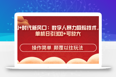AI+时代新风口：数字人暴力吸粉技术，单机日引300+可放大 操作简单  颠…