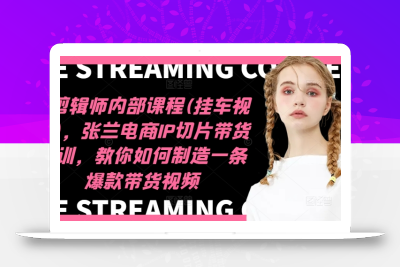 IP剪辑师内部课程(挂车视频)，张兰电商IP切片带货培训，教你如何制造一条爆款带货视频