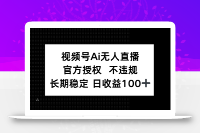 视频号AI无人直播，官方授权 不违规，单日平均收益100+