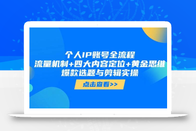 个人IP账号全流程：流量机制+四大内容定位+黄金思维, 爆款选题与剪辑实操