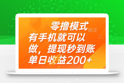 零撸模式 有手机就可以做，提现秒到账单日收益200+