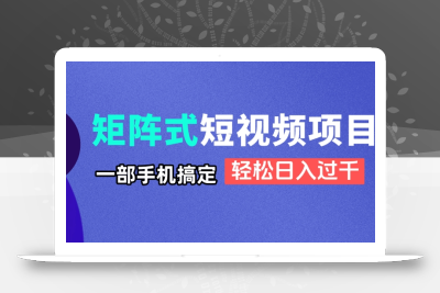 矩阵式短视频项目揭秘，一部手机搞定，轻松日入过千