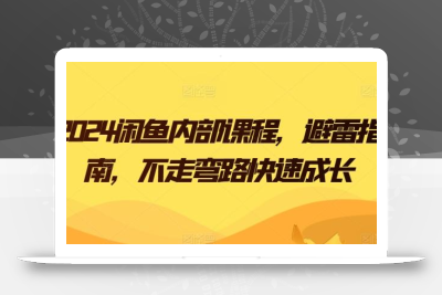 2024闲鱼内部课程，避雷指南，不走弯路快速成长