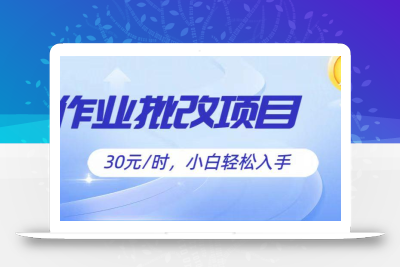作业批改项目30元/时，简单小白轻松入手，非常适合兼职