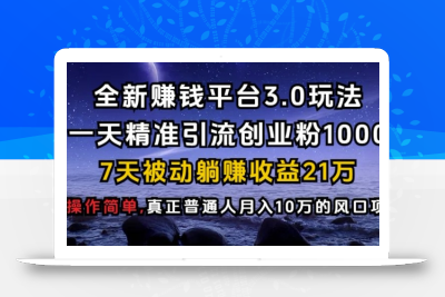 全新赚钱平台3.0玩法一天精准引流创业粉1000.7天被动躺Z收益21W【仅揭秘】