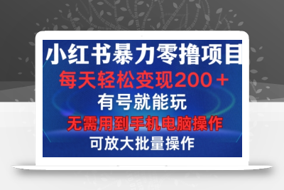 小红书暴力零撸项目，有号就能玩，单号每天变现1到15元，可放大批量操作，无需手机电脑操作【揭秘】