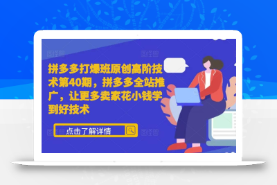 拼多多打爆班原创高阶技术第40期，拼多多全站推广，让更多卖家花小钱学到好技术