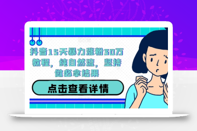 抖音15天暴力涨粉30万教程，纯自然流，坚持做必拿结果