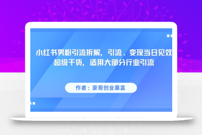 小红书男粉引流拆解，引流、变现当日见效超级干货，适用大部分行业引流