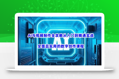 AI与视频制作全攻略从入门到精通实战，全面且实用的数字创作课程(更新3月)