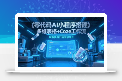 零代码AI小程序搭建，多维表格+Coze工作流，赋能美容门店业绩增长
