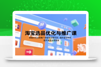 淘宝选品优化与推广课，掌握从选品到推广的全链路实操方法，提升淘宝运营效率