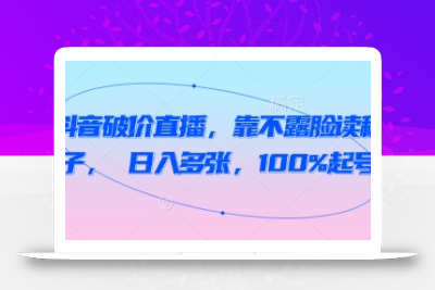 抖音破价直播，靠不露脸读稿子， 日入多张，100%起号