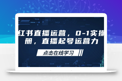小红书直播运营，0-1实操手册，直播起号运营力