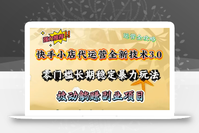 快手小店代运营全新技术3.0，零门槛长期稳定暴力玩法，被动躺赚一部手机轻松日入800+