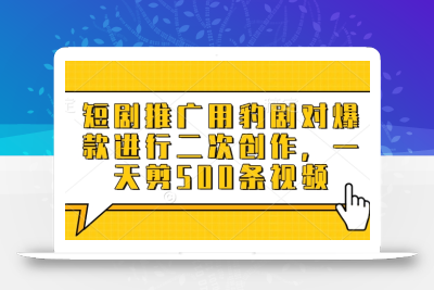 短剧推广用豹剧对爆款进行二次创作，一天剪500条视频
