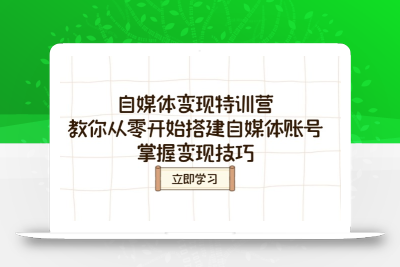 自媒体变现特训营，教你从零开始搭建自媒体账号，掌握变现技巧