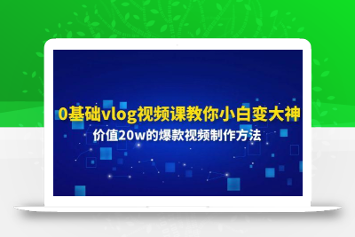 0基础vlog视频课教你小白变大神：价值20w的爆款视频制作方法