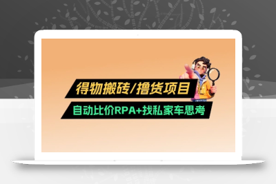 得物搬砖撸货项目_自动比价RPA+找私车思考v2.0
