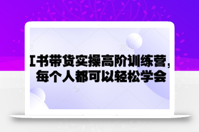 小红书带货实操高阶训练营，让每个人都可以轻松学会