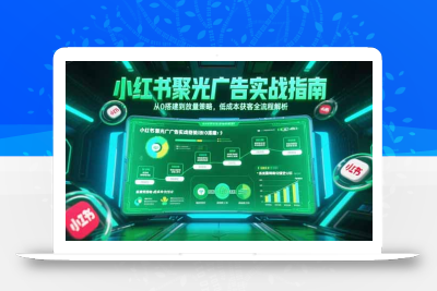 小红书聚光广告实战指南，从0搭建到放量策略，低成本获客全流程解析