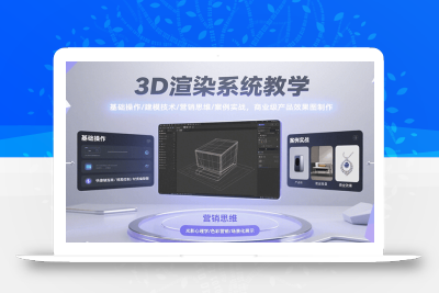 3D渲染系统教学，基础操作/建模技术/营销思维/案例实战，商业级产品效果图制作