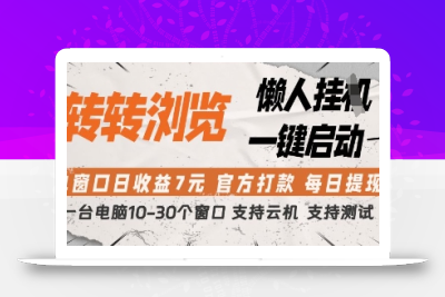 转转浏览挂G项目，单窗口日收益7元，每日提现，官方打款，支持测试【揭秘】