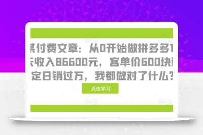 某付费文章：从0开始做拼多多18天收入86600元，客单价600块稳定日销过万，我都做对了什么?