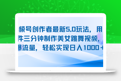 视频号创作者最新5.0玩法，用ai软件三分钟制作美女跳舞视频 实现日入1000+