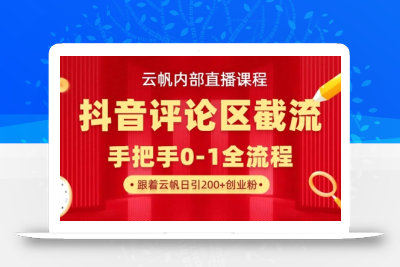 云帆内部直播课·抖音评论区截流流术，精准私信粉丝，单号日引流300+精准创业粉