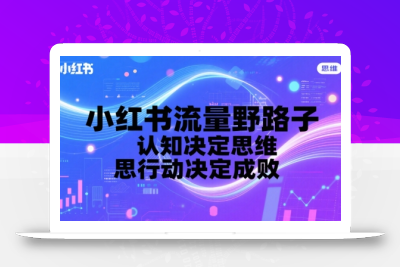 小红书流量野路子，认知决定思维，思维决定行动，行动决定成败
