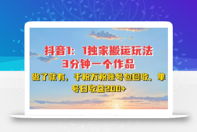 DY独家1：1搬运玩法，3分钟搞定一个作品，千粉万粉账号包回收，单号日收益2张【揭秘】