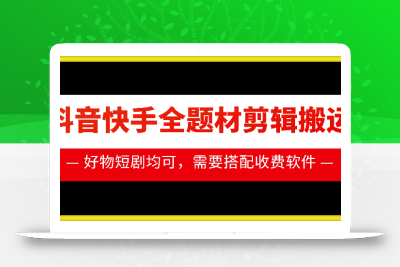 抖音快手全题材剪辑搬运技术，适合好物、短剧等