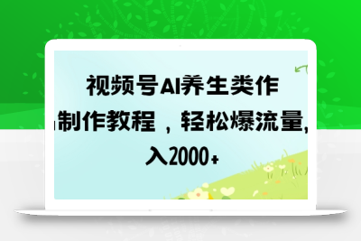 视频号ai养生类作品制作教程，轻松爆流量，日入数张