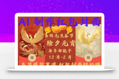 Al制作红包封面，春节爆款赛道，红包封面轻松挣，新手小白宝妈副业直接干躺Z管道收益【揭秘】