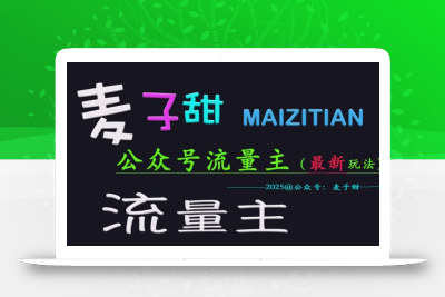 麦子甜2025公众号流量主全网最新玩法核心，手把手教学，成熟稳定，收益有保障
