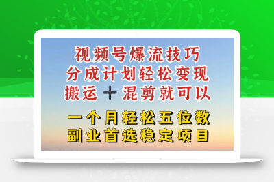 视频号爆流技巧，分成计划轻松变现，搬运 +混剪就可以，一个月轻松五位数稳定项目【揭秘】