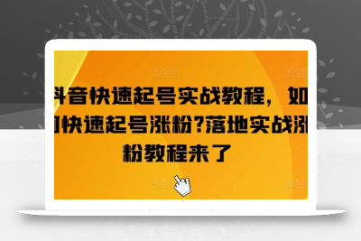 抖音快速起号实战教程，如何快速起号涨粉?落地实战涨粉教程来了