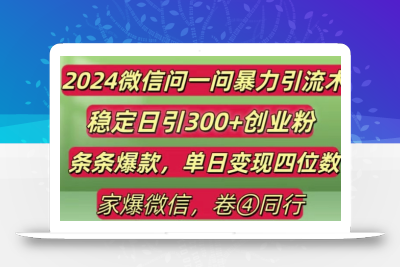 2024最新微信问一问暴力引流300+创业粉,条条爆款单日变现四位数【揭秘】